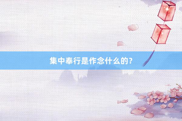 集中奉行是作念什么的？